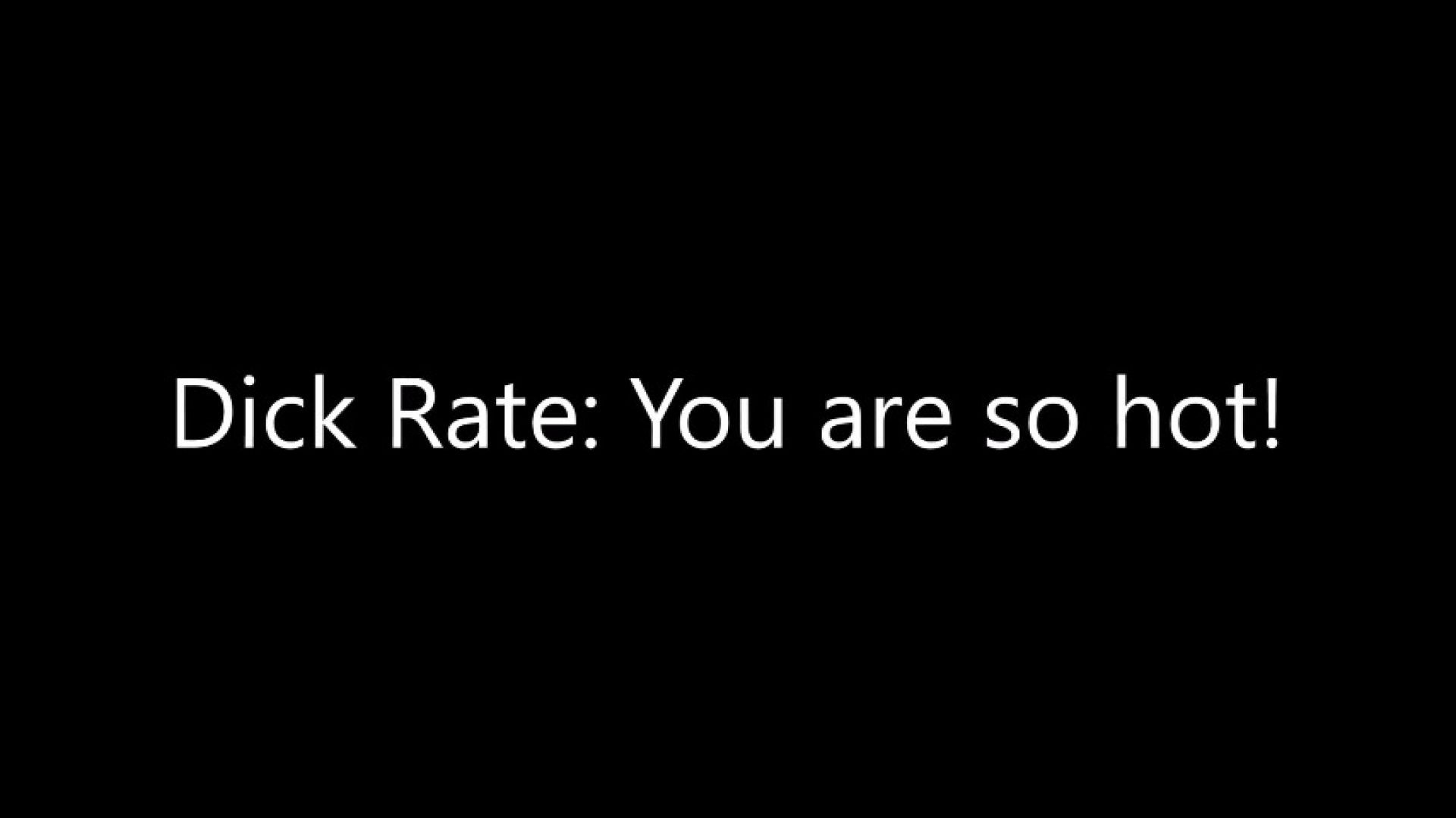 Dick Rate: You are so hot