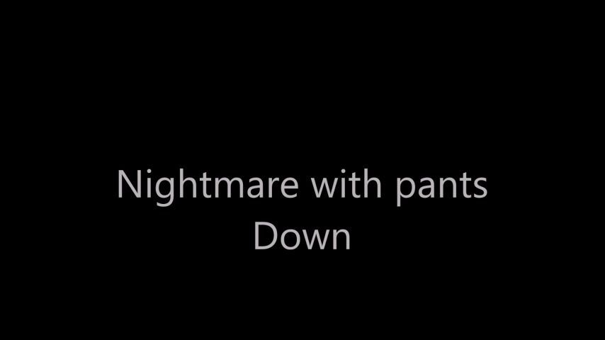 Nightmare with Pants Down