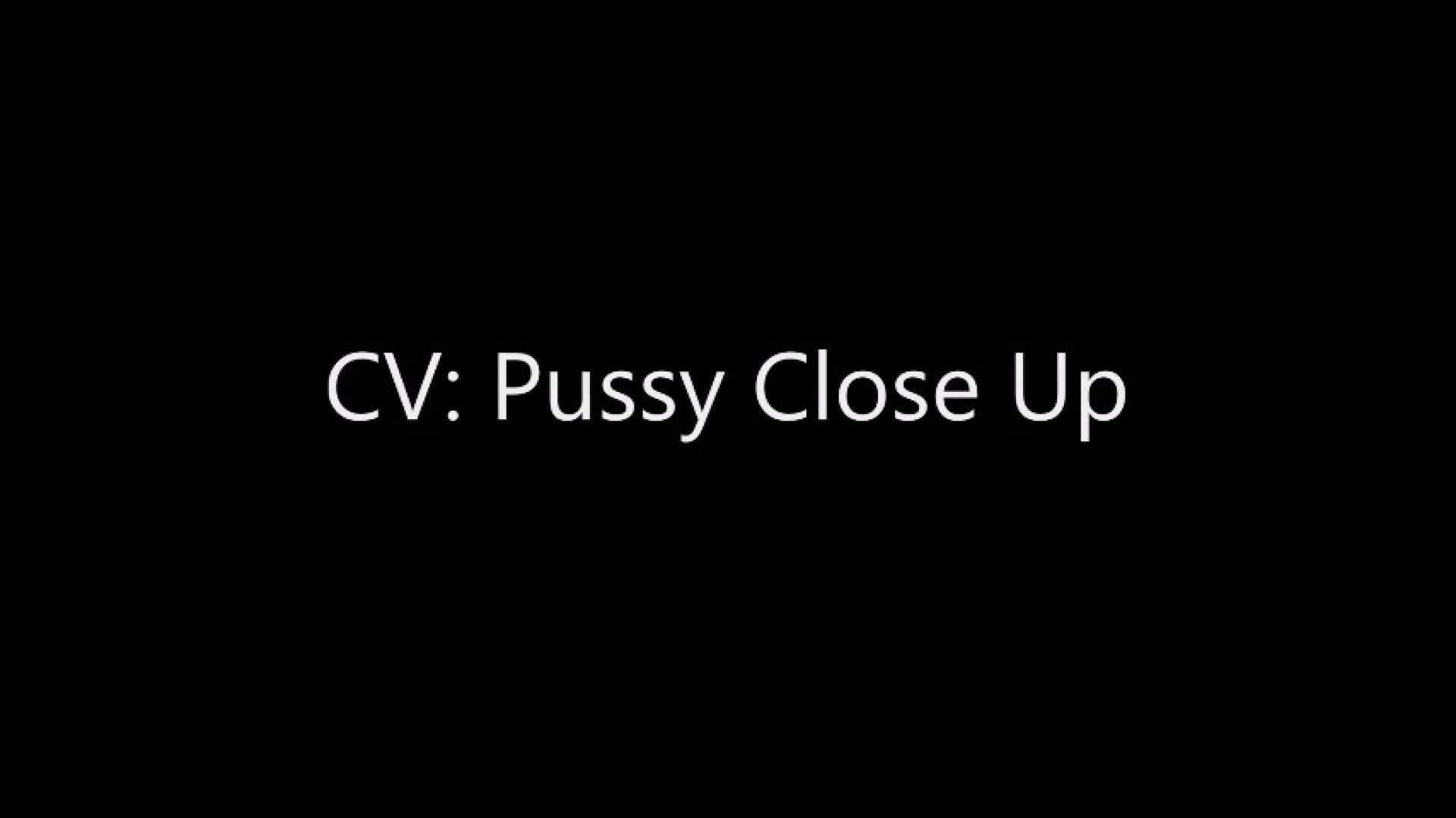 CV: Pussy Close Up