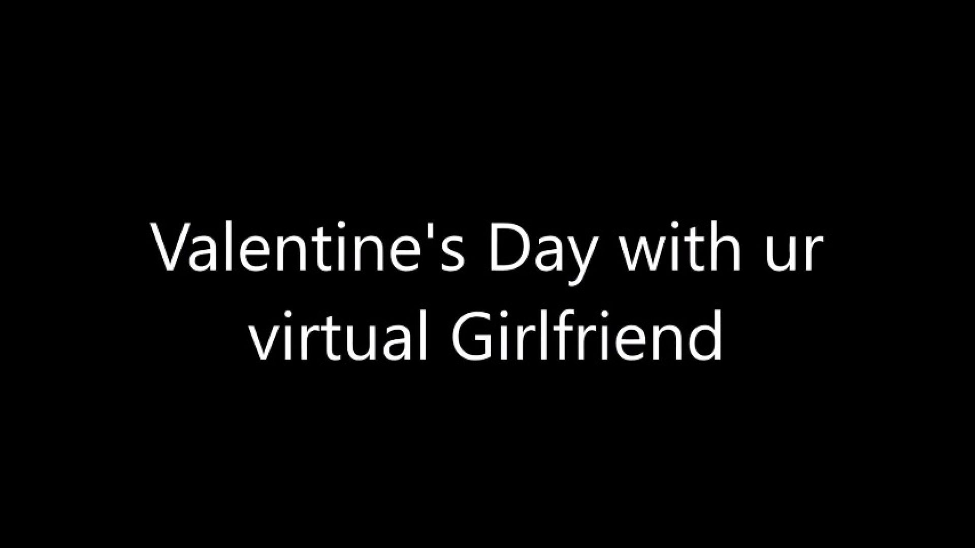 Valentine's day with ur virtual Girlfriend