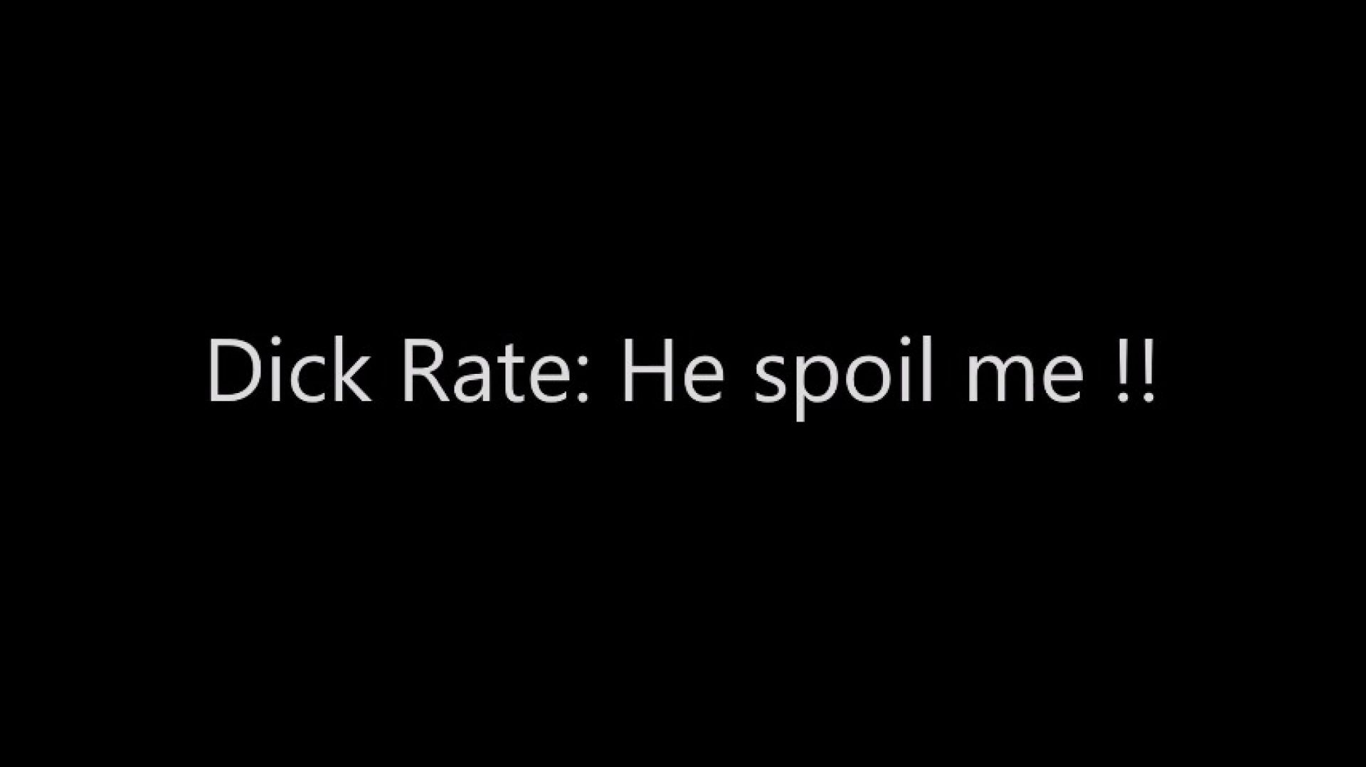 Dick Rate: He spoil me