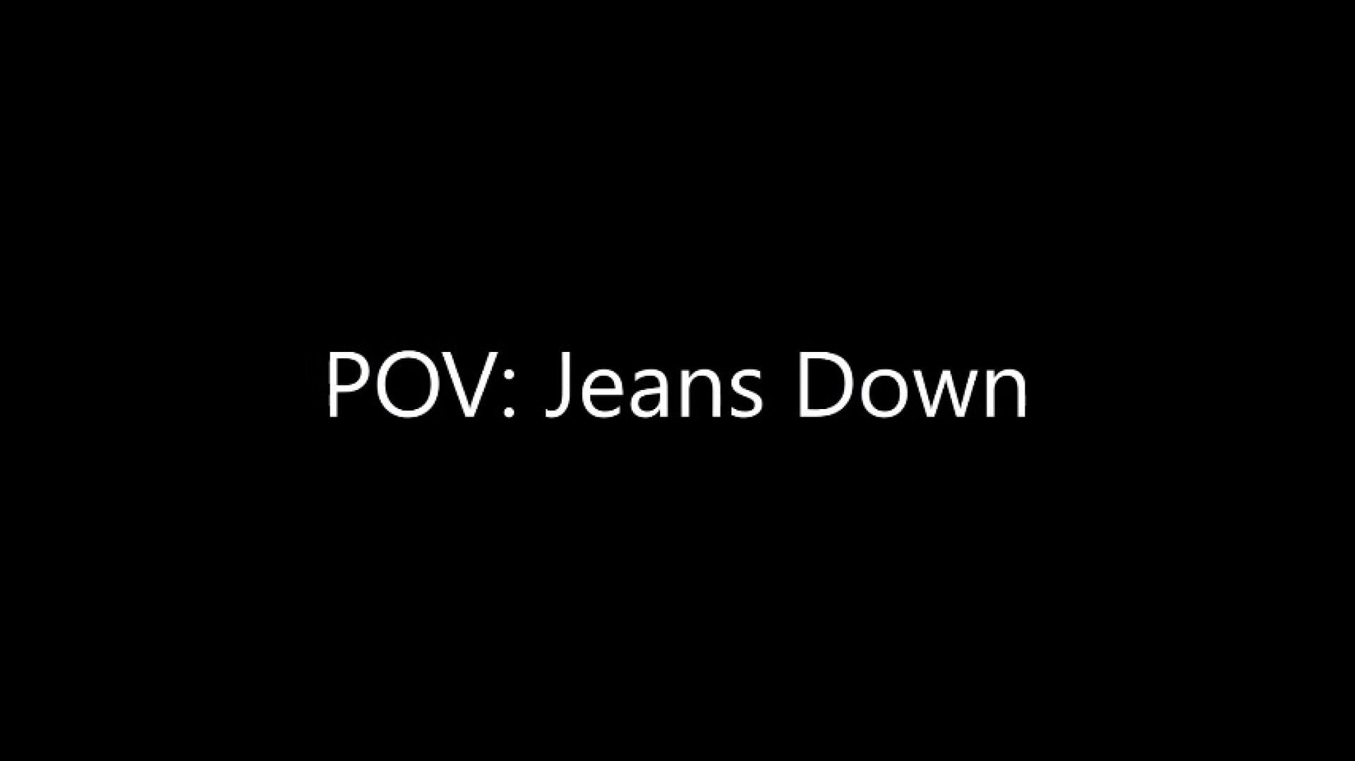 POV: Jeans Down