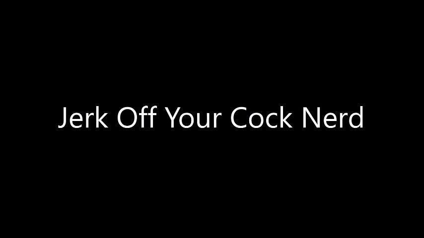 Jerk Off Your Cock Nerd