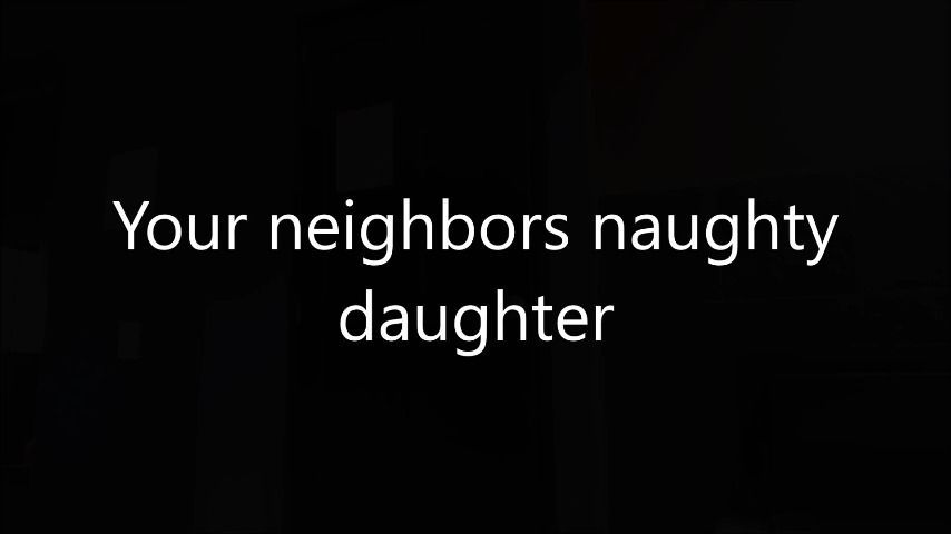 Your neighbors naughty daughter