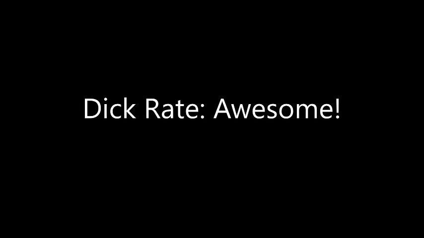 Dick rate: Awesome