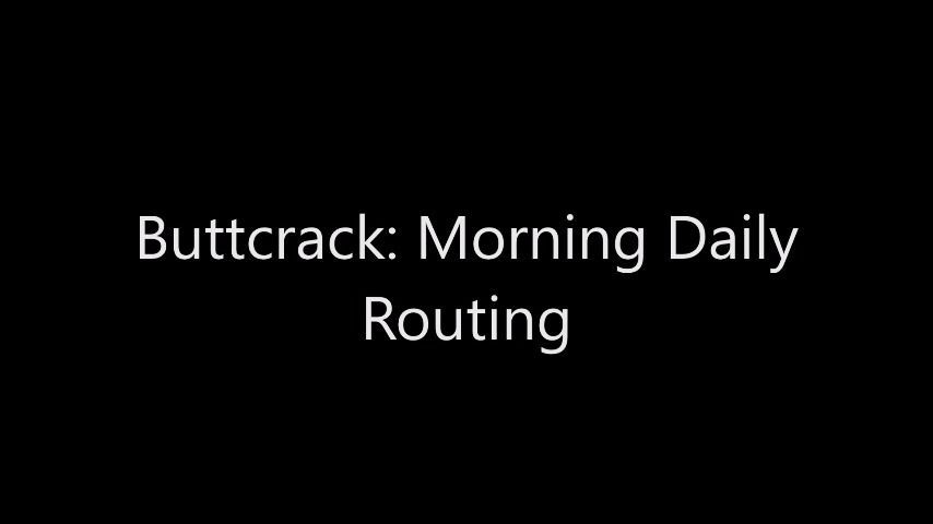 Buttcrack: Morning Daily Routing