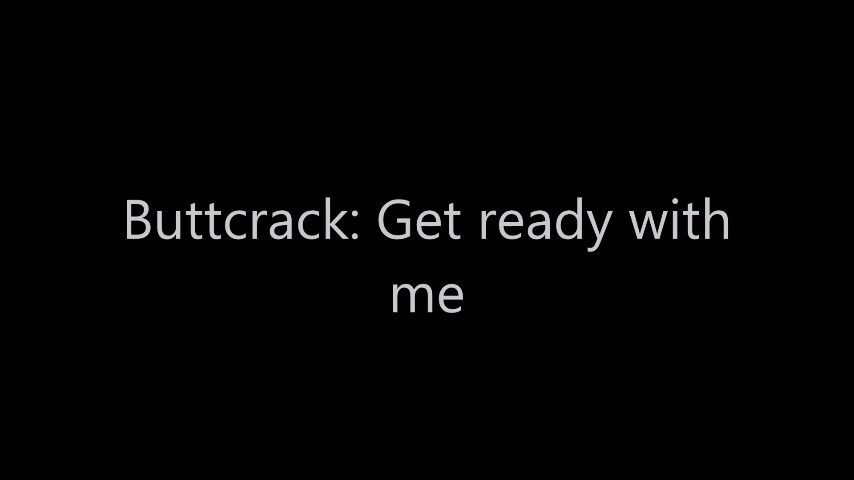 Buttcrack: Get ready with me