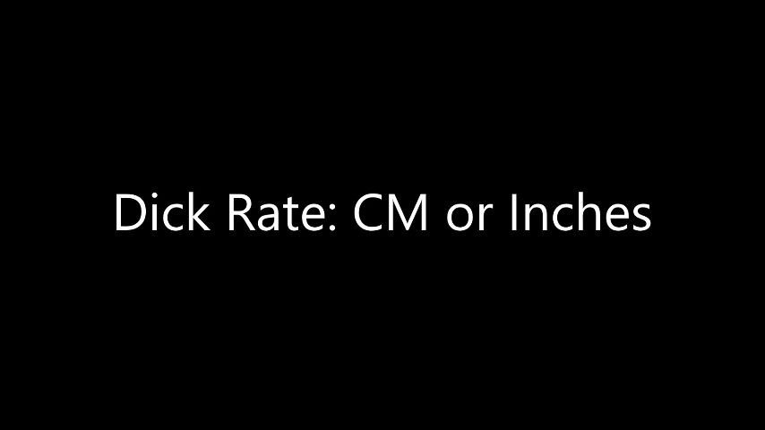 Dick Rate: CM or Inches