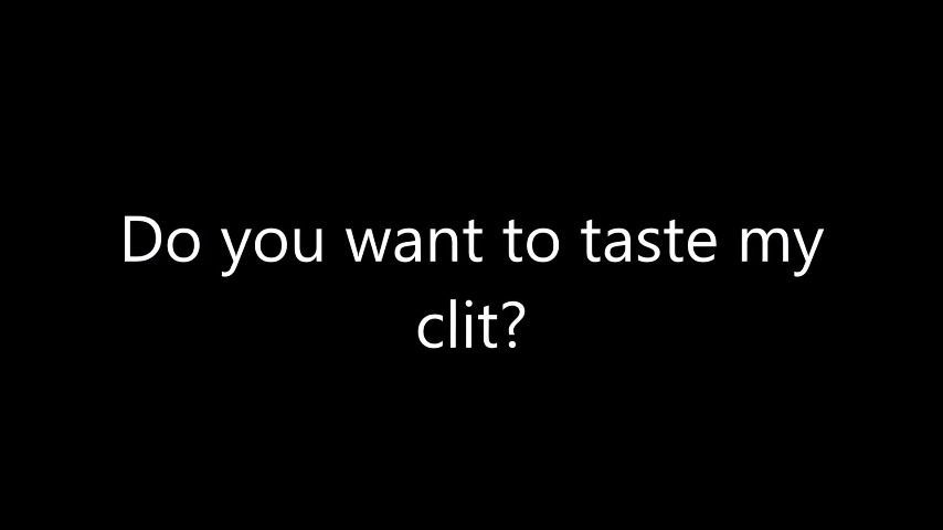 Do you want to taste my clit