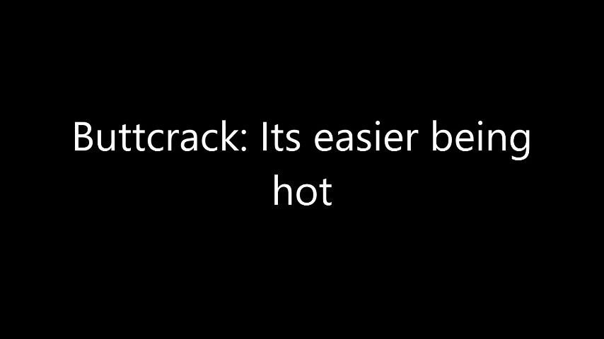 Buttcrack: Its easier being hot