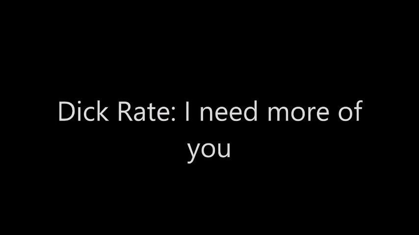 Dick Rate: I need more of you