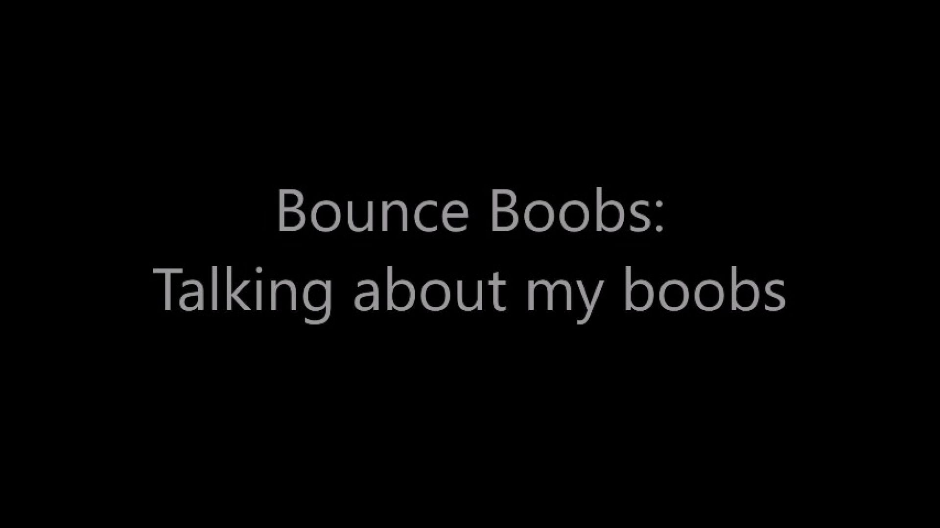 Bounce Boobs: Talking about my Boobs