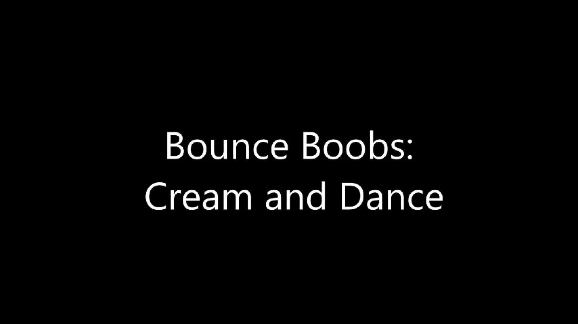 Bounce boobs: Cream and Dance