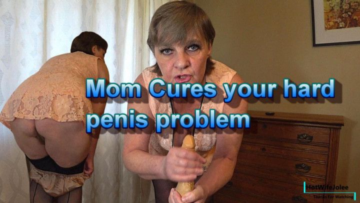 Mom has a cure for your hard penis