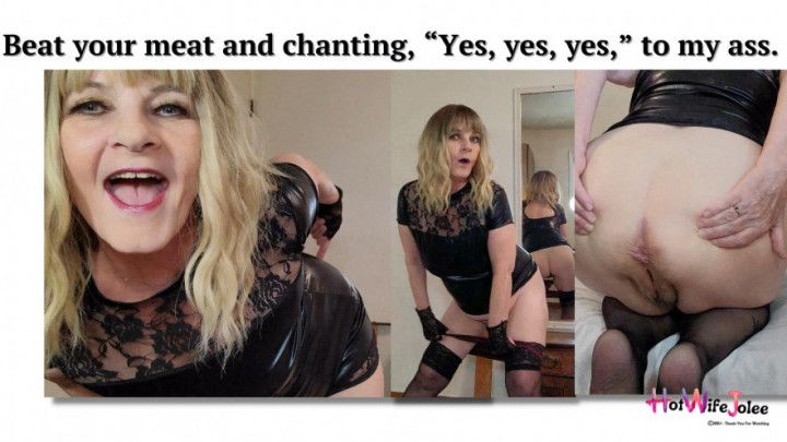 Beat your meat and chanting, Yes, yes