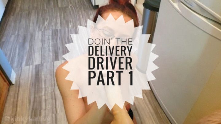 Doin' The Delivery Driver Part 1