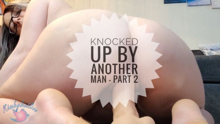 Knocked Up By Another Man - Part 2