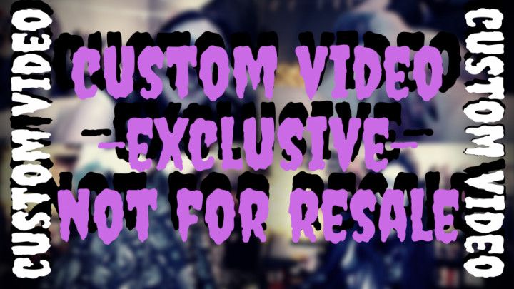 Custom Vid -EXCLUSIVE- Not For Resale