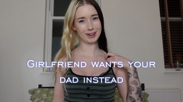 Girlfriend wants your dad instead