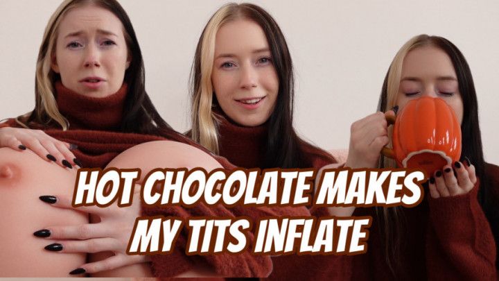 Hot Chocolate Makes my Tits Inflate TWICE