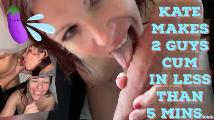 Kate Makes 2 Guys Cum in Less Than 5 Min