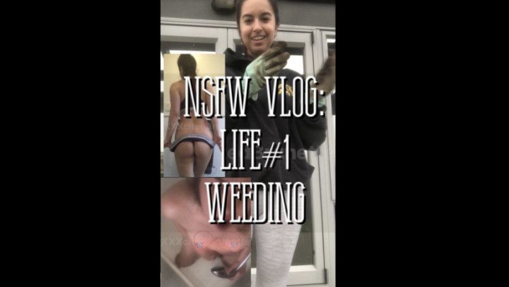 NSFW Vlog #3: Weeding