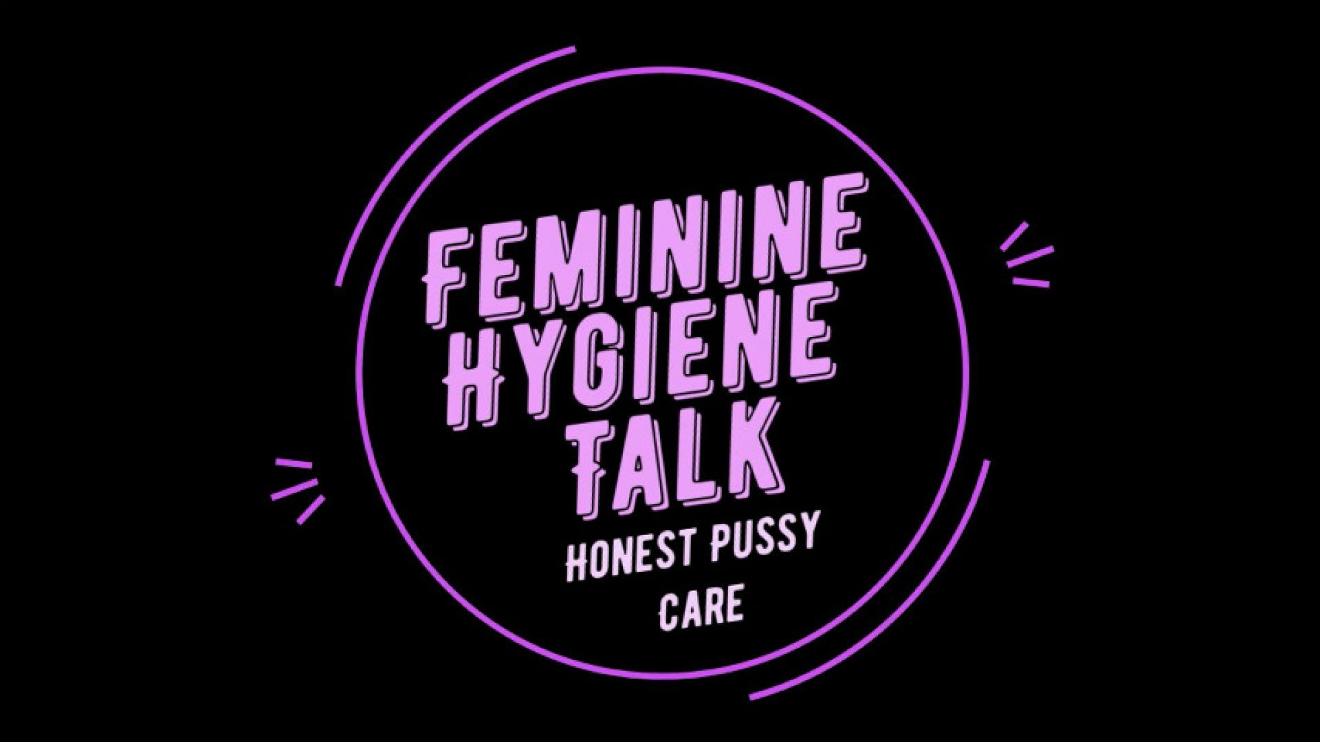 Feminine Hygiene Talk Honest Pussy Care