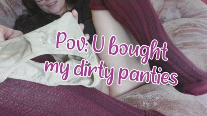 POV: U Bought my dirty panties