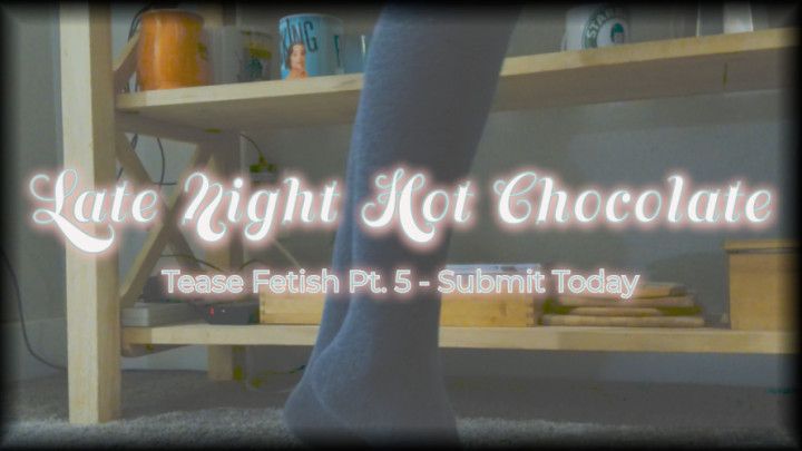 Pt. 5 Late Night Hot Chocolate Tease Video