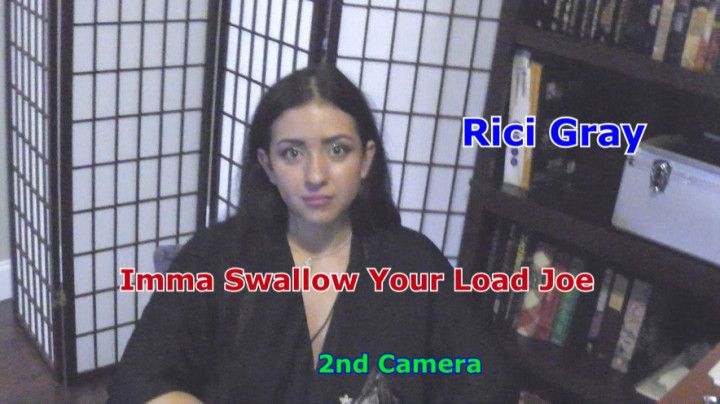 Rici Gray Imma Swallow Your Load Joe 2nd Camera