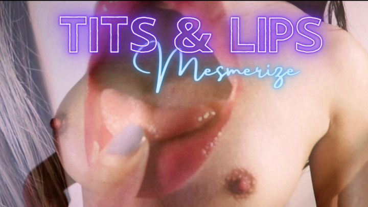 Lips and Tits Mesmerize