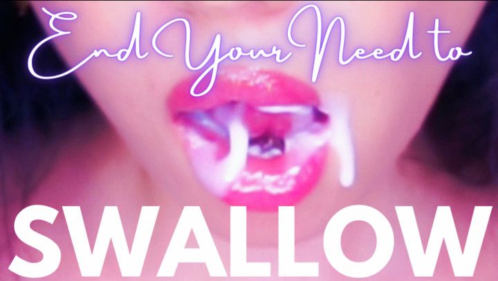 End your Need to Swallow