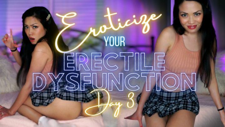 Eroticize your Erectile Dysfunction Day 3