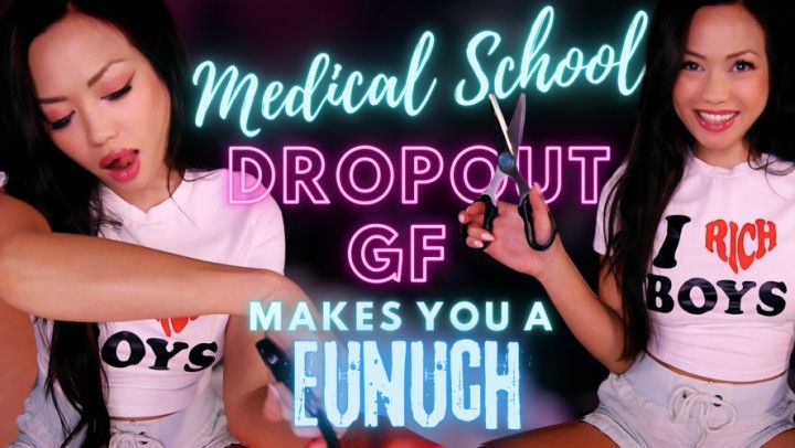 Medical School Dropout Girlfriend makes your a Eunuch