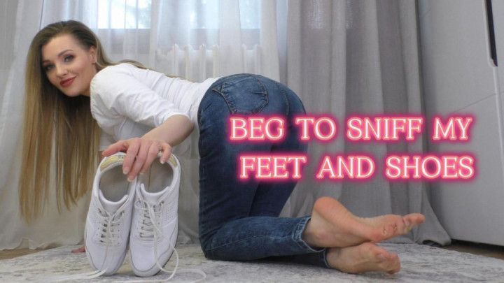 Beg to Sniff my Feet and Shoes