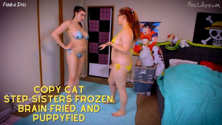 Copy Cat Step-Sisters Frozen, Brain-Fried, and Puppyfied