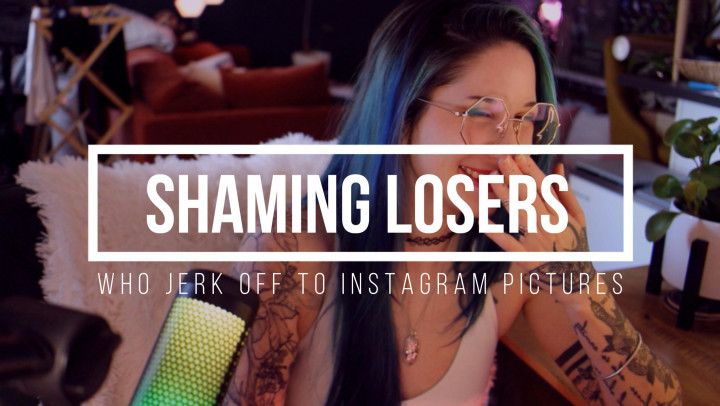 Shaming you for jerking off to Instagram Girls