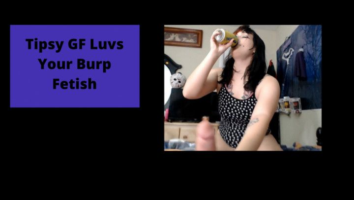 Tipsy GF Luvs Your Burp Fetish