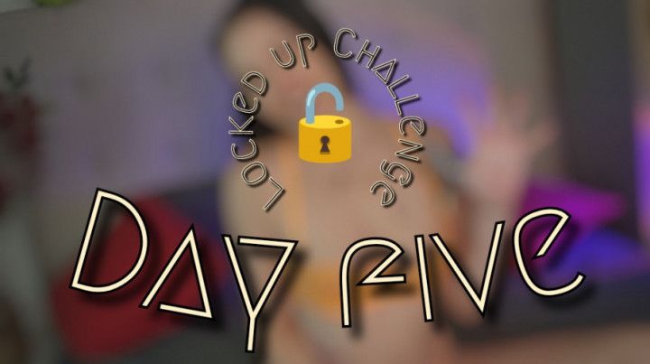 Locked up Challenge Day 5