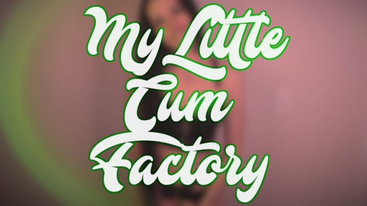 My Little Cum Factory