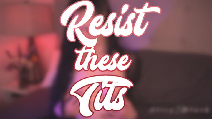 Resist these Tits