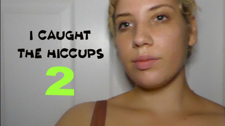 I Caught The Hiccups 2