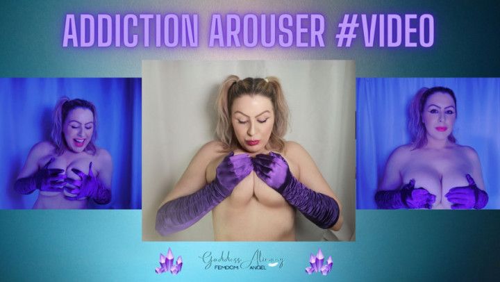 ADDICTION AROUSER #VIDEO