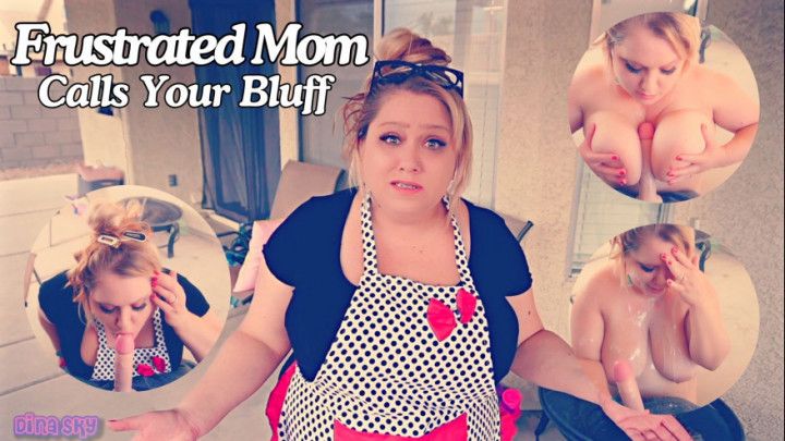 Frustrated Mom Calls Your Bluff