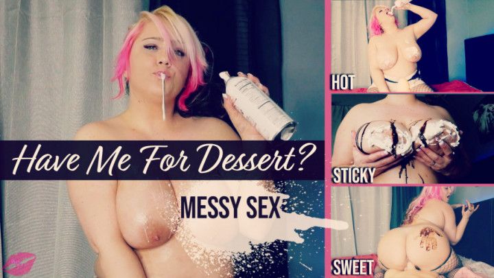 Have me for dessert? Messy Sex