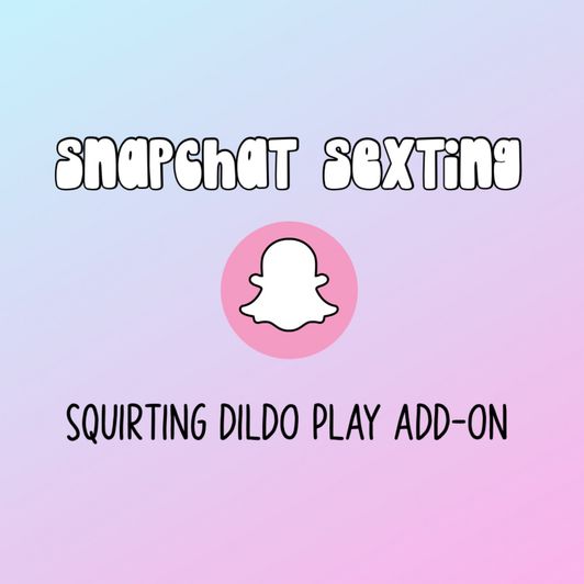 Add On Squirting Dildo For Snapchat Session
