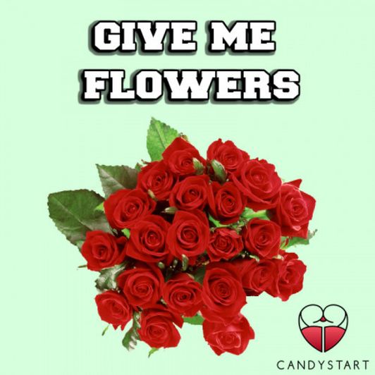 Give me flowers