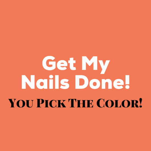 Get My Nails Done! You Pick The Color!