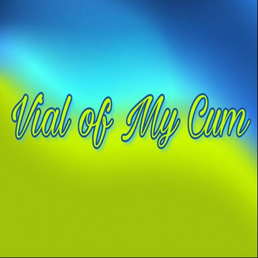 Vial of My Cum