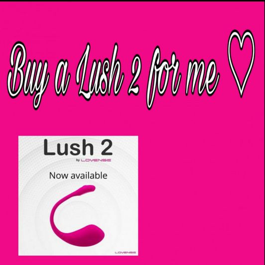 Buy a Lush 2 for me